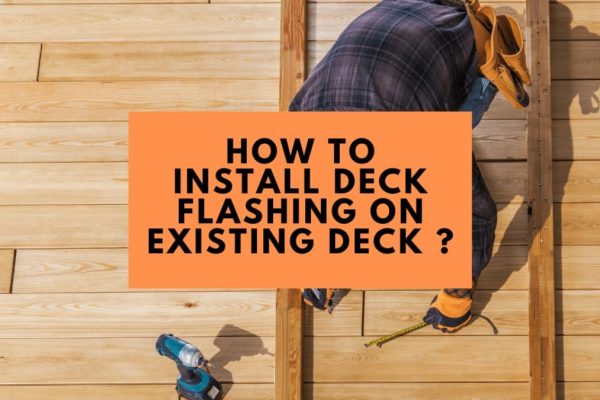 A Comprehensive Guide on Installing Deck Flashing on an Existing Deck